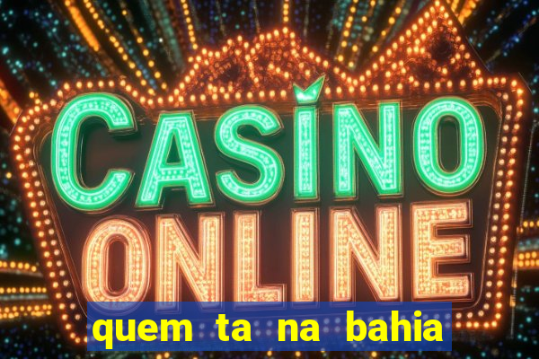 quem ta na bahia essa semana a fazenda